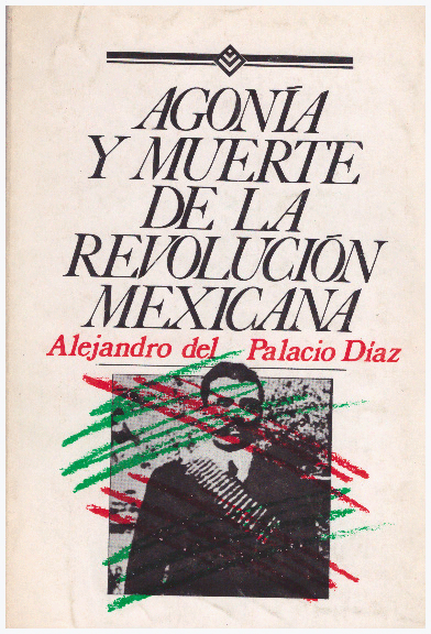 AGONIA Y MUERTE DE LA REVOLUCION MEXICANA