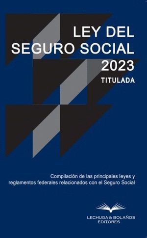 LEY DEL SEGURO SOCIAL 2023. TITULADA