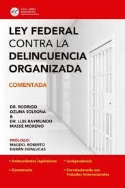 LEY FEDERAL CONTRA LA DELINCUENCIA ORGANIZADA /  COMENTADA