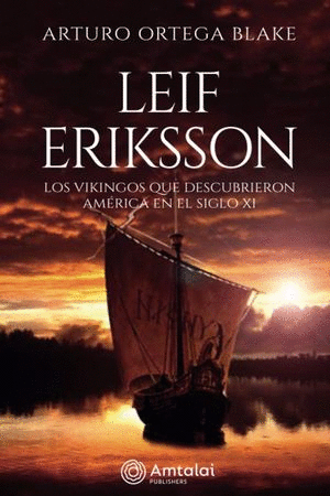 LEIF ERIKSSON. LOS VIKINGOS QUE DESCUBRIERON AMÉRICA EN EL SIGLO XI