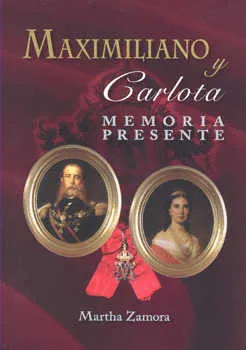 MAXIMILIANO Y CARLOTA, MEMORIA PRESENTE (2DA.EDICION)