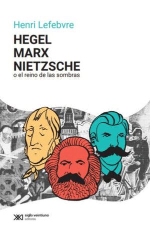 HEGEL MARX NIETZSCHE O EL REINO DE LAS SOMBRAS