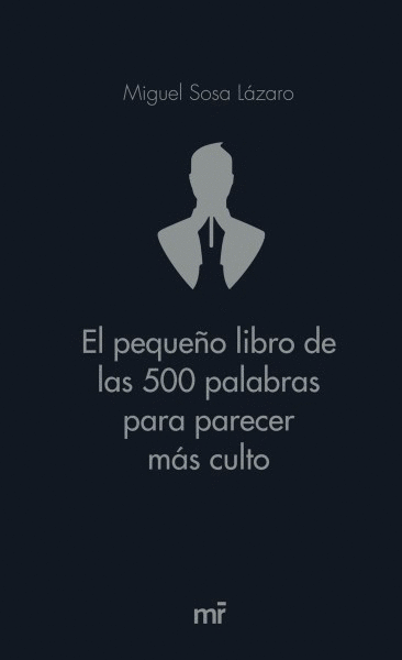 PEQUEÑO LIBRO DE LAS 500 PALABRAS PARA PARECER MAS CULTO