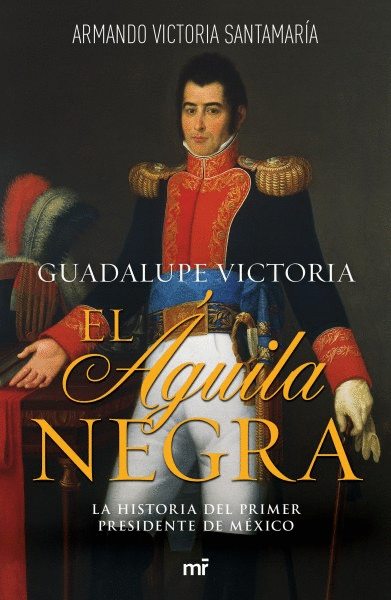 GUADALUPE VICTORIA: EL ÁGUILA NEGRA