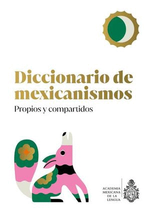 DICCIONARIO DE MEXICANISMOS. PROPIOS Y COMPARTIDOS