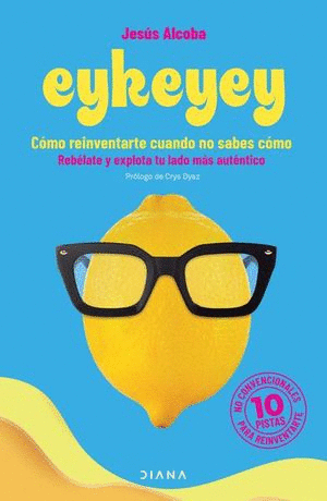 EYKEYEY. CÓMO REINVENTARTE CUANDO NO SABES CÓMO