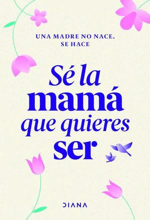 SÉ LA MAMÁ QUE QUIERES SER