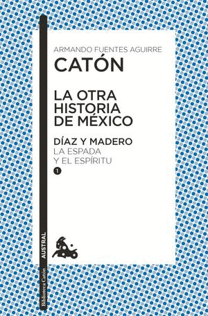 LA OTRA HISTORIA DE MÉXICO. DÍAZ Y MADERO I LA ESPADA Y EL ESPÍRITU