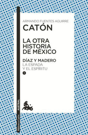 LA OTRA HISTORIA DE MÉXICO. DÍAZ Y MADERO I LA ESPADA Y EL ESPÍRITU