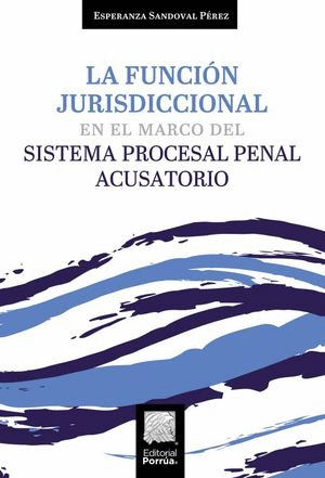 LA FUNCIÓN JURISDICCIONAL EN EL MARCO DEL SISTEMA PROCESAL PENAL ACUSATORIO