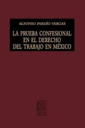 LA PRUEBA CONFESIONAL EN EL DERECHO DEL TRABAJO EN MÉXICO