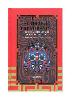 MITOLOGÍA PREHISPÁNICA. DIOSES Y HÉROES DEL ANTIGUO MÉXICO