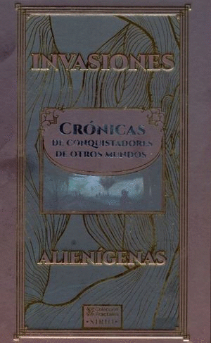 INVASIONES ALIENÍGENAS. CRÓNICAS DE CONQUISTADORES DE OTROS MUNDOS