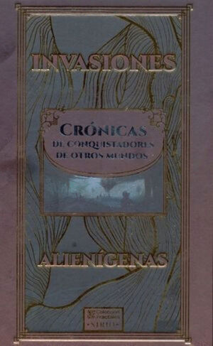 INVASIONES ALIENÍGENAS. CRÓNICAS DE CONQUISTADORES DE OTROS MUNDOS