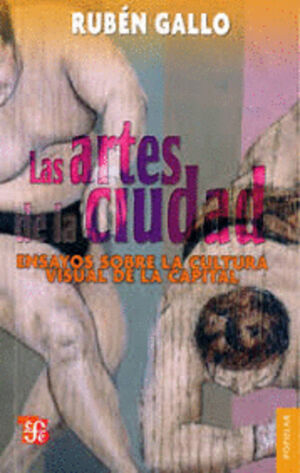 LAS ARTES DE LA CIUDAD. ENSAYOS SOBRE LA CULTURA VISUAL DE LA CAPITAL