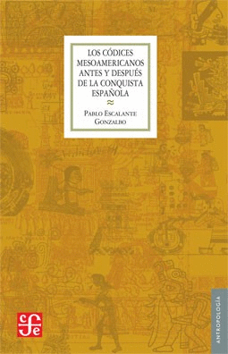 CODICES MESOAMERICANOS ANTES Y DESPUES DE LA CONQUISTA ESPAÑOLA, LA