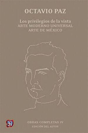 OBRAS COMPLETAS IV / LOS PRIVILEGIOS DE LA VISTA: ARTE MODERNO UNIVERSAL, ARTE DE MÉXICO