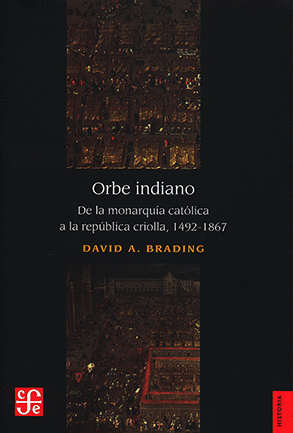 ORBE INDIANO DE LA MONARQUÍA CATÓLICA A LA REPÚBLICA CRIOLLA, 1492-1867