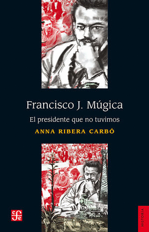 FRANCISCO J. MÚGICA. EL PRESIDENTE QUE NO TUVIMOS