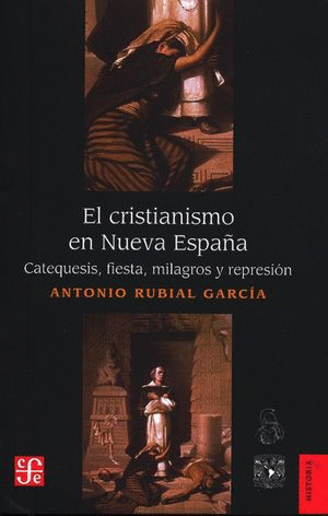 EL CRISTIANISMO EN NUEVA ESPAÑA CATEQUESIS, FIESTA, MILAGROS Y REPRESIÓN