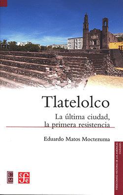 TLATELOLCO. LA ULTIMA CIUDAD, LA PRIMERA RESISTENCIA