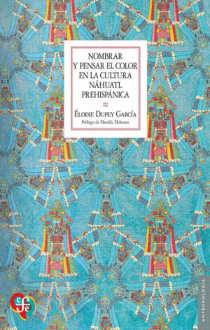 NOMBRAR Y PENSAR EL COLOR EN LA CULTURA NÁHUATL PREHISPÁNICA