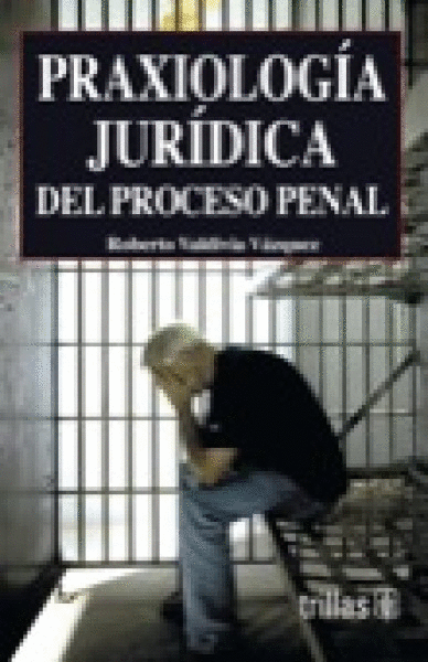 PRAXIOLOGIA JURIDICA DEL PROCESO PENAL