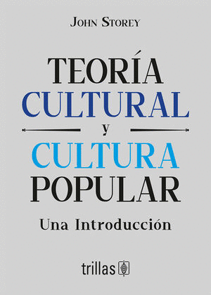 TEORÍA CULTURAL Y CULTURA POPULAR. UNA INTRODUCCIÓN