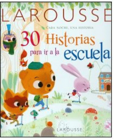 LAROUSSE 30 HISTORIAS PARA IR A LA ESCUELA