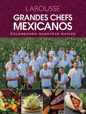 GRANDES CHEFS MEXICANOS. CELEBRANDO NUESTRAS RAICES