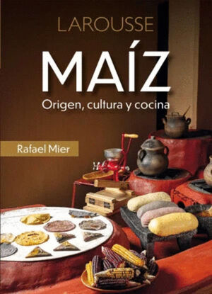 MAIZ. ORIGEN, CULTURA Y COCINA