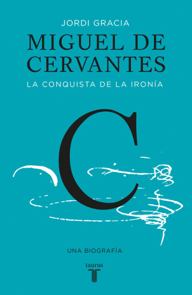 MIGUEL DE CERVANTES: LA CONQUISTA DE LA IRONIA