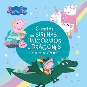 CUENTOS DE SIRENAS, UNICORNIOS Y DRAGONES PARA IR A DORMIR (PEPPA PIG)