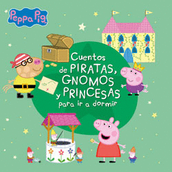 CUENTOS DE PIRATAS, GNOMOS Y PRINCESAS PARA IR A DORMIR (PEPPA PIG)