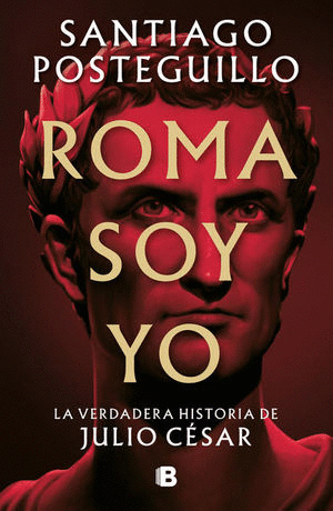 ROMA SOY YO. LA VERDADERA HISTORIA DE JULIO CÉSAR