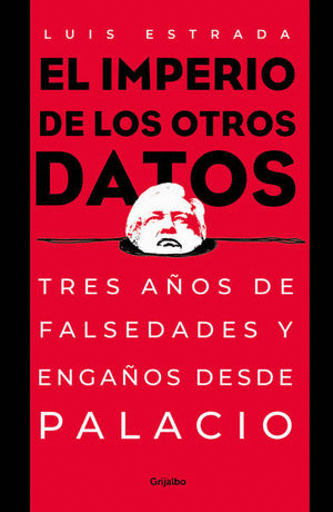 EL IMPERIO DE LOS OTROS DATOS. TRES AÑOS DE FALSEDADES Y ENGAÑOS DESDE PALACIO