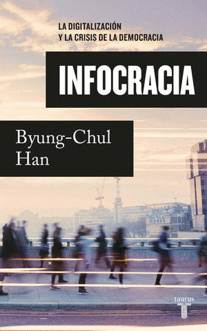 INFOCRACIA. LA DIGITALIZACIÓN Y LA CRISIS DE LA DEMOCRACIA