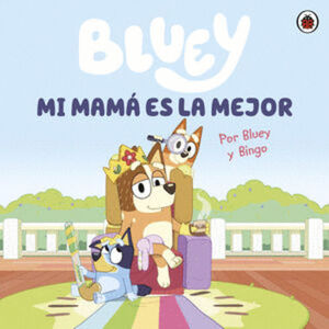 BLUEY. MI MAMÁ ES LA MEJOR