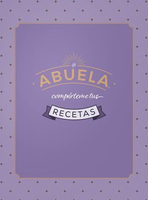 ABUELA, COMPÁRTEME TUS RECETAS