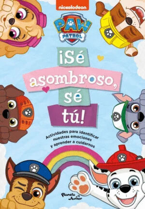 PAW PATROL. ¡SÉ ASOMBROSO, SÉ TÚ!