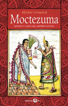 MOCTEZUMA. APOGEO Y CAÍDA DEL IMPERIO AZTECA