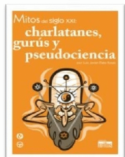 MITOS DEL SIGLO XXI / CHARLATANES, GURUS Y PSEUDOCIENCIA