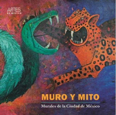 MURO Y MITO. MURALES DE LA CIUDAD DE MÉXICO.