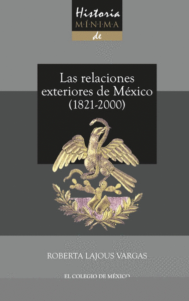 HISTORIA MÍNIMA DE LAS RELACIONES EXTERIORES DE MÉXICO, (1821-2000)