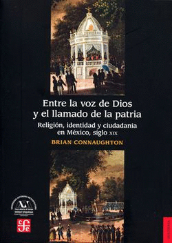 ENTRE LA VOZ DE DIOS Y EL LLAMADO DE LA PATRIA RELIGIÓN, IDENTIDAD Y CIUDADANÍA EN MÉXICO, SIGLO XIX