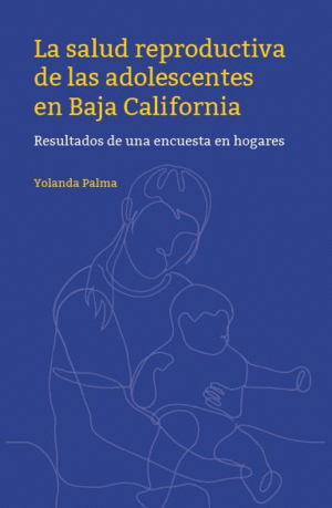 SALUD REPRODUCTIVA DE LAS ADOLESCENTES EN BAJA CALIFORNIA, LA