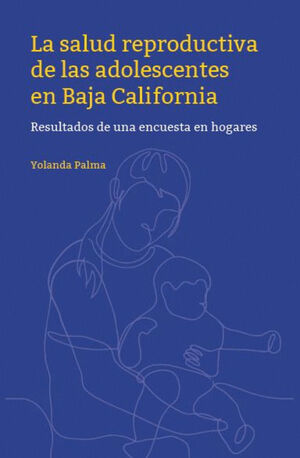 SALUD REPRODUCTIVA DE LAS ADOLESCENTES EN BAJA CALIFORNIA, LA