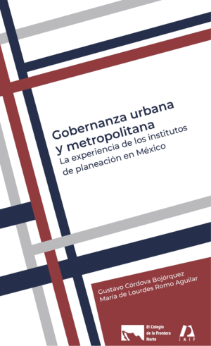 GOBERNANZA URBANA Y METROPOLITANA. LA EXPERIENCIA DE LOS INSTITUTOS DE PLANEACIÓN EN MÉXICO