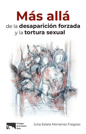 MÁS ALLÁ DE LA DESAPARICIÓN FORZADA Y LA TORTURA SEXUAL