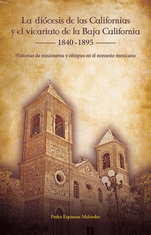 LA DIÓCESIS DE LAS CALIFORNIAS Y EL VICARIATO DE LA BAJA CALIFORNIA, 1840-1895
